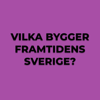 Valspecial – Vilka bygger framtidens Sverige?